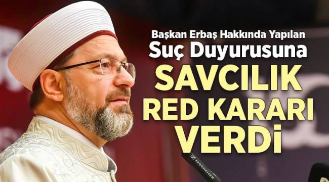 Başkan Erbaş hakkında yapılan suç duyurusuna savcılıktan red