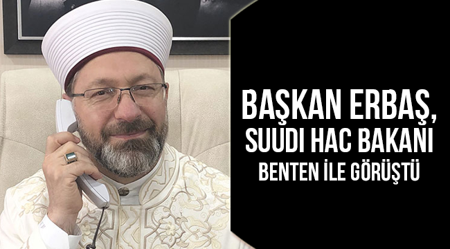 Başkan Erbaş,Suudi Hac Bakanı Benten ile görüştü.