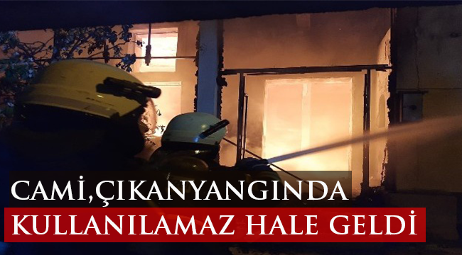 Cami çıkan yangında kullanılamaz hale geldi