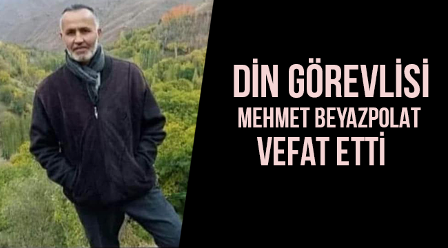 Din Görevlisi Mehmet BEYAZPOLAT vefat etti.