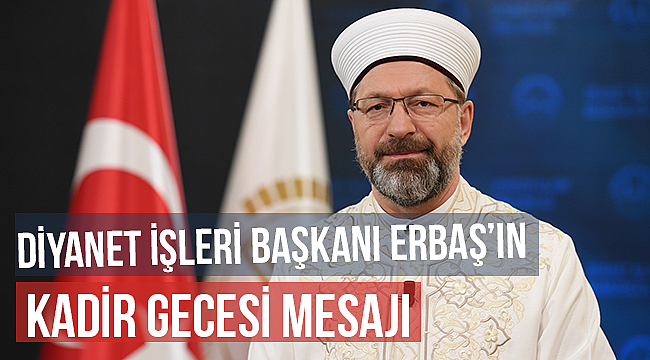  Diyanet İşleri Başkanı Erbaş'ın Kadir Gecesi mesajı 