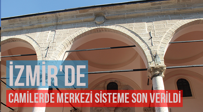 İzmir'de camilerde merkezi sisteme son verildi, 