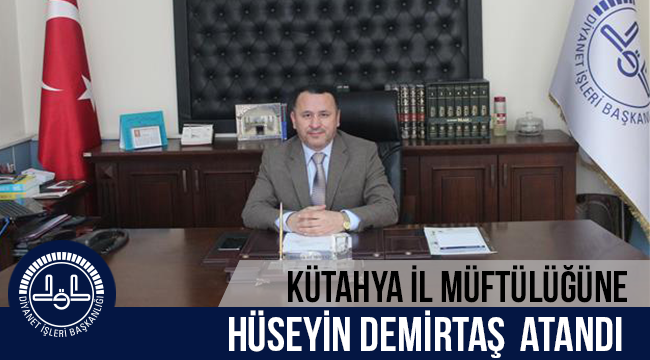 Kütahya İl Müftülüğüne,Hüseyin DEMİRTAŞ, atandı