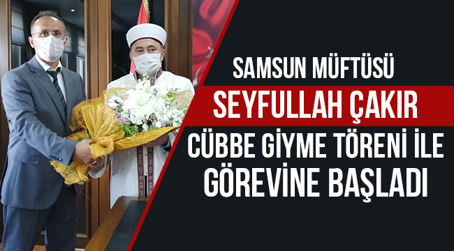 Samsun Müftüsü Çakır, görevine başladı