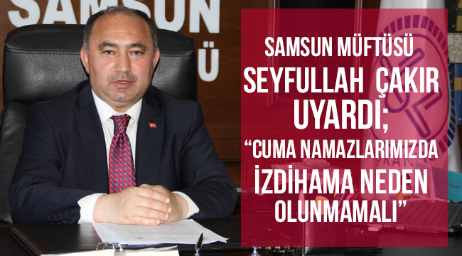 Samsun Müftüsü ÇAKIR Uyardı