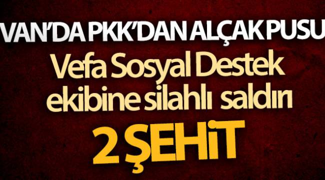 Vefa Sosyal Destek ekibine silahlı saldırı: 2 şehit