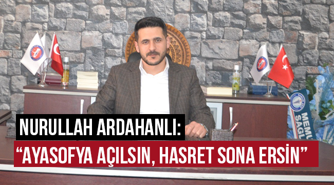 Ardahanlı: “Ayasofya açılsın, hasret sona ersin” 
