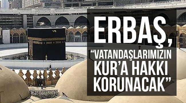 Erbaş, “Vatandaşlarımızın kur’a hakkı korunacak” 