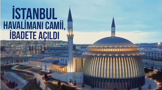 İstanbul Havalimanı Camii, ibadete açıldı.