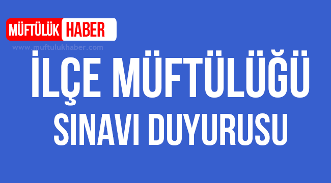 İlçe Müftülüğü Sınavı Duyurusu