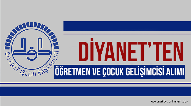 Diyanetten Öğretmen ve Çocuk Gelişimcisi Alımı