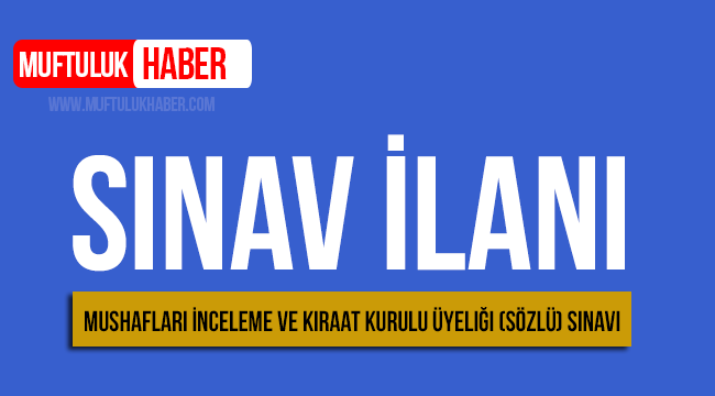 Mushafları İnceleme ve Kıraat Kurulu Üyeliği  Sınav İlanı