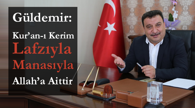 Güldemir: Kur'an-ı Kerim Lafzıyla Manasıyla Allah'a Aittir