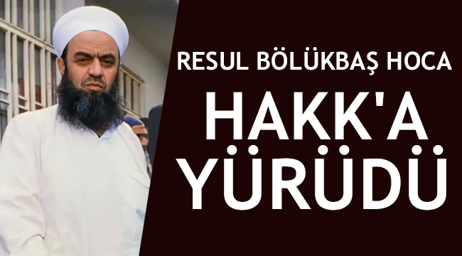 Resul Bölükbaş Hoca Hakk'a Yürüdü