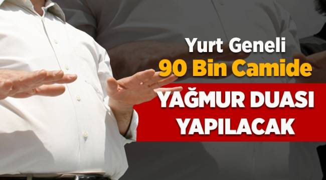 Yurt geneli 90 bin camide yağmur duası yapılacak 