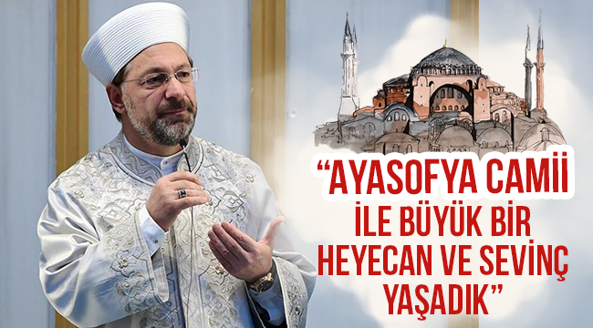 Erbaş, “Ayasofya Camii ile büyük bir heyecan ve sevinç yaşadık”