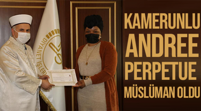 Andree Perpetue Kelime-i Şehâdet getirerek Müslüman oldu