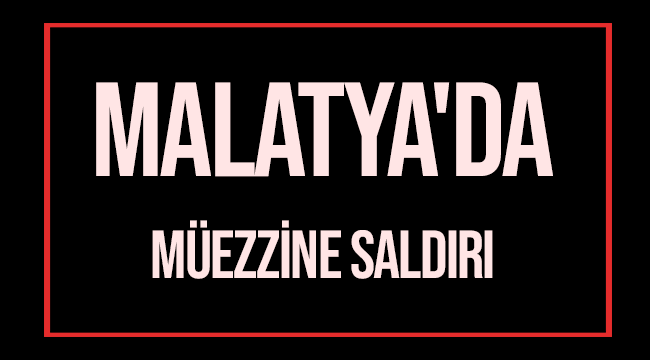 Malatya'da Müezzine Saldırı
