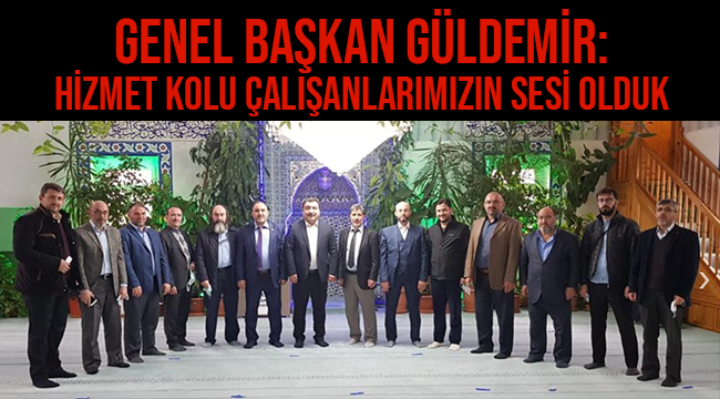 Güldemir: Hizmet Kolu Çalışanlarımızın Sesi Olduk