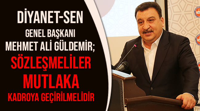 GÜLDEMİR;Sözleşmeliler Mutlaka Kadroya Geçirilmelidir