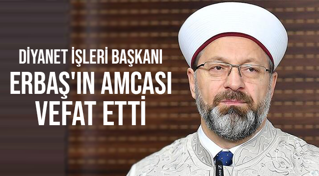 Diyanet İşleri Başkanı Erbaş'ın amcası vefat etti