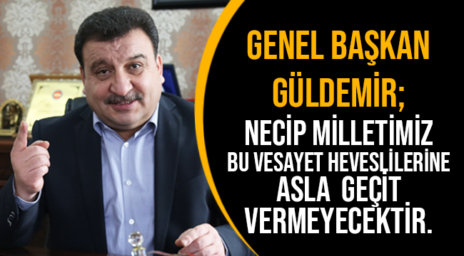 GÜLDEMİR;Bu zihniyete asla geçit vermeyecektir.