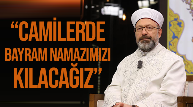 ERBAŞ;“Bayram namazlarımızı kılacağız”
