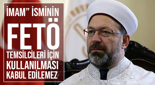 "İmam" ismi FETÖ'nün temsilcileri için kullanılması kabul edilemez." 