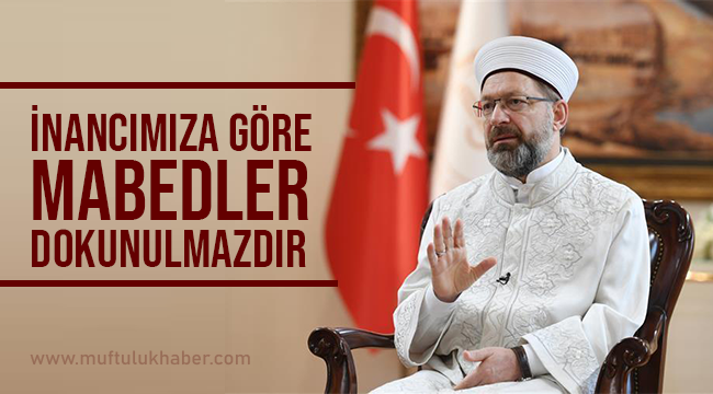 “İnancımıza göre mabedler dokunulmazdır”