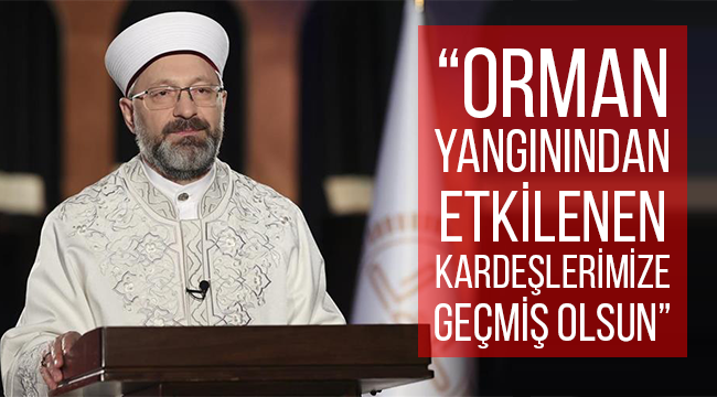 “Orman yangınından etkilenen kardeşlerimize geçmiş olsun”