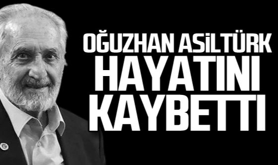Oğuzhan Asiltürk hayatını kaybetti