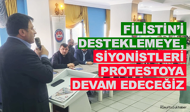 Yıldız: Filistin'i Desteklemeye, Siyonistleri Protestoya Devam Edeceğiz